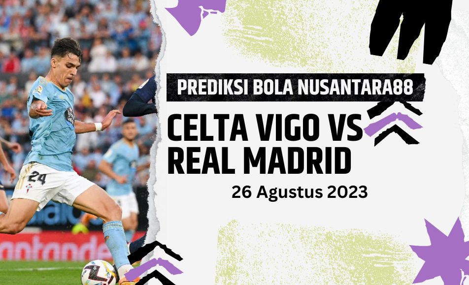 Prediksi Celta Vigo Vs Real Madrid 26 Agustus 2023